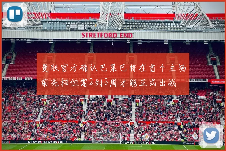 曼联官方确认巴莱巴将在首个主场前亮相但需2到3周才能正式出战